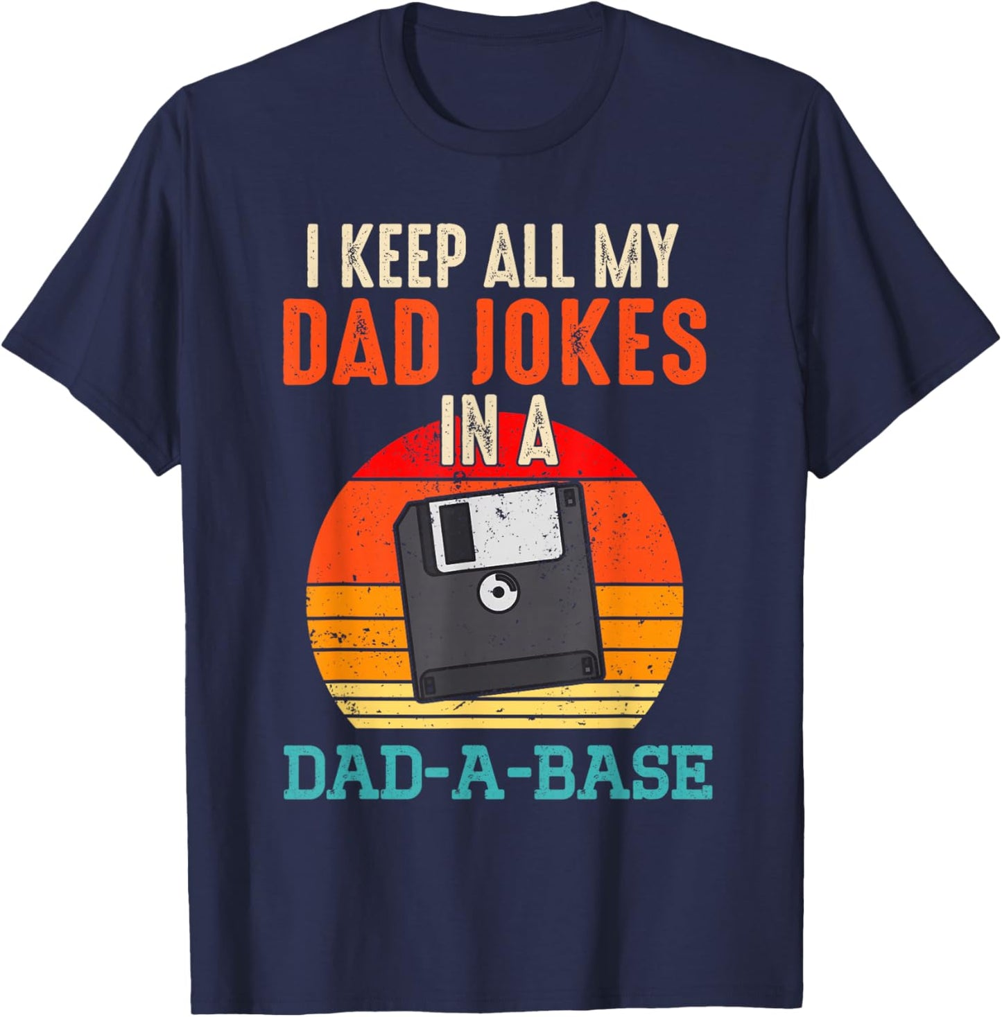 I Keep All My Dad Jokes In A Dad-A-Base Funny Father's Day T-Shirt - T-Shirt | Navy