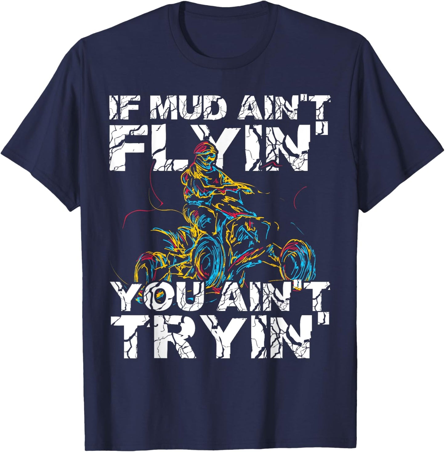 If Mud Aint Flying You Aint Trying Funny Dirty ATV Biker T-Shirt - T-Shirt | Navy