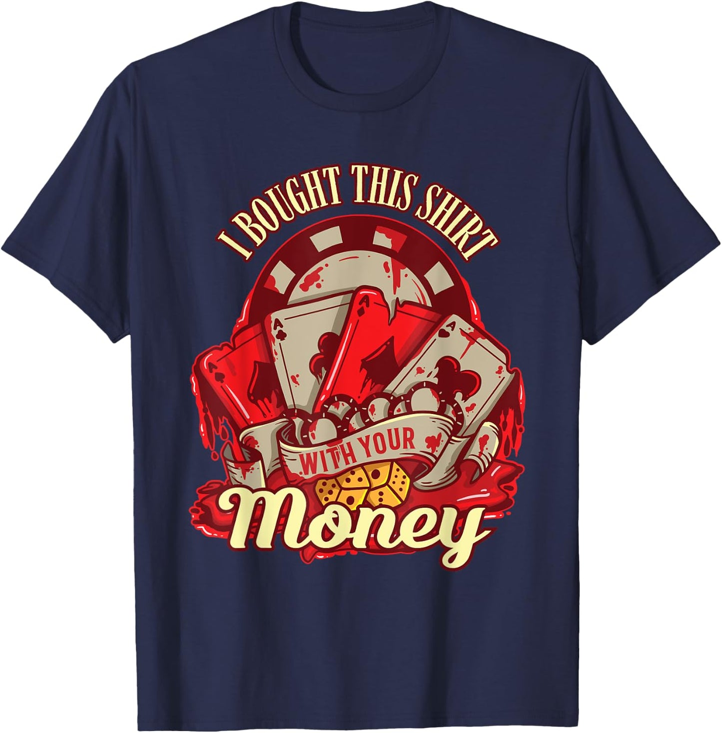I Bought This Shirt With Your Money - Funny Poker Gift T-Shirt - T-Shirt | Navy