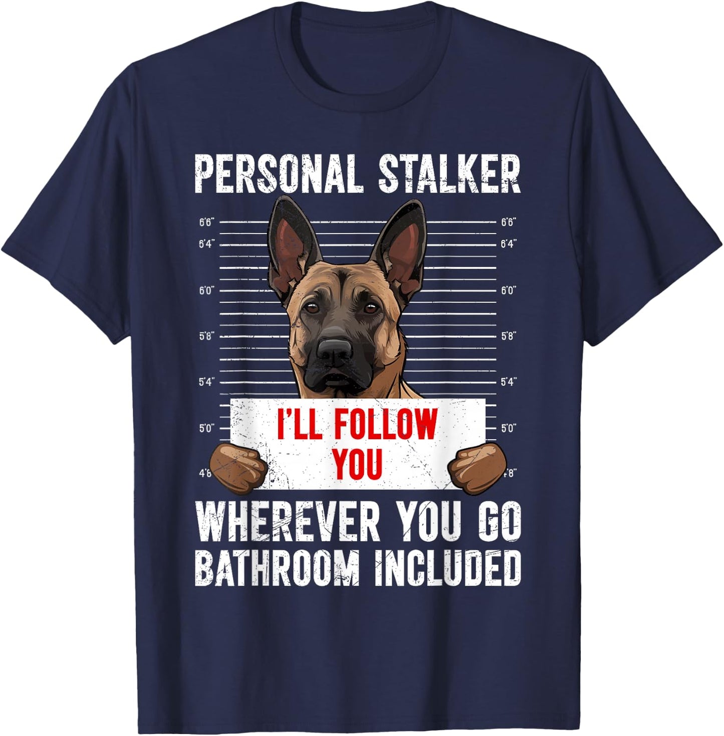 Malinois PERSONAL STALKER I'LL FOLLOW YOU Funny T-Shirt - T-Shirt | Navy