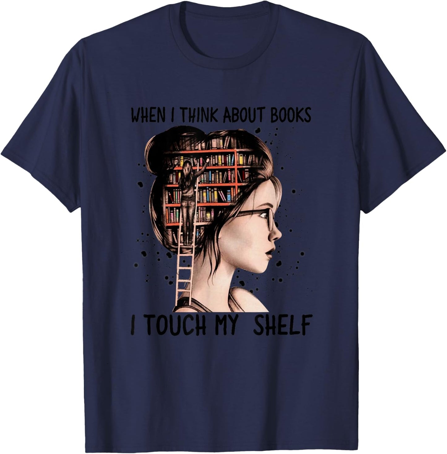 When I Think About Books Touch My Shelf Book Reading Gift T-Shirt - T-Shirt | Navy