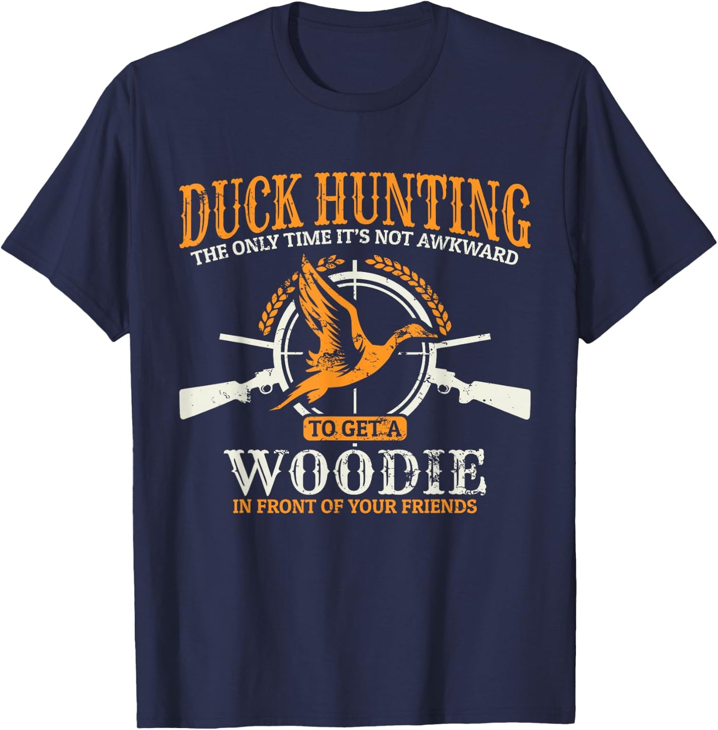 Duck Hunting The Time It's Not Awkward TO Get A Woodie T-Shirt - T-Shirt | Navy