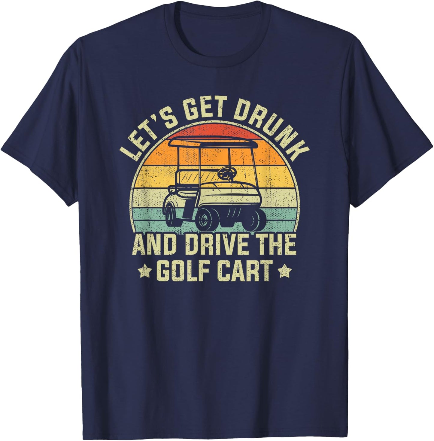 Let's Get Drunk And Drive The Golf Cart Retro Golfer Funny T-Shirt - T-Shirt | Navy