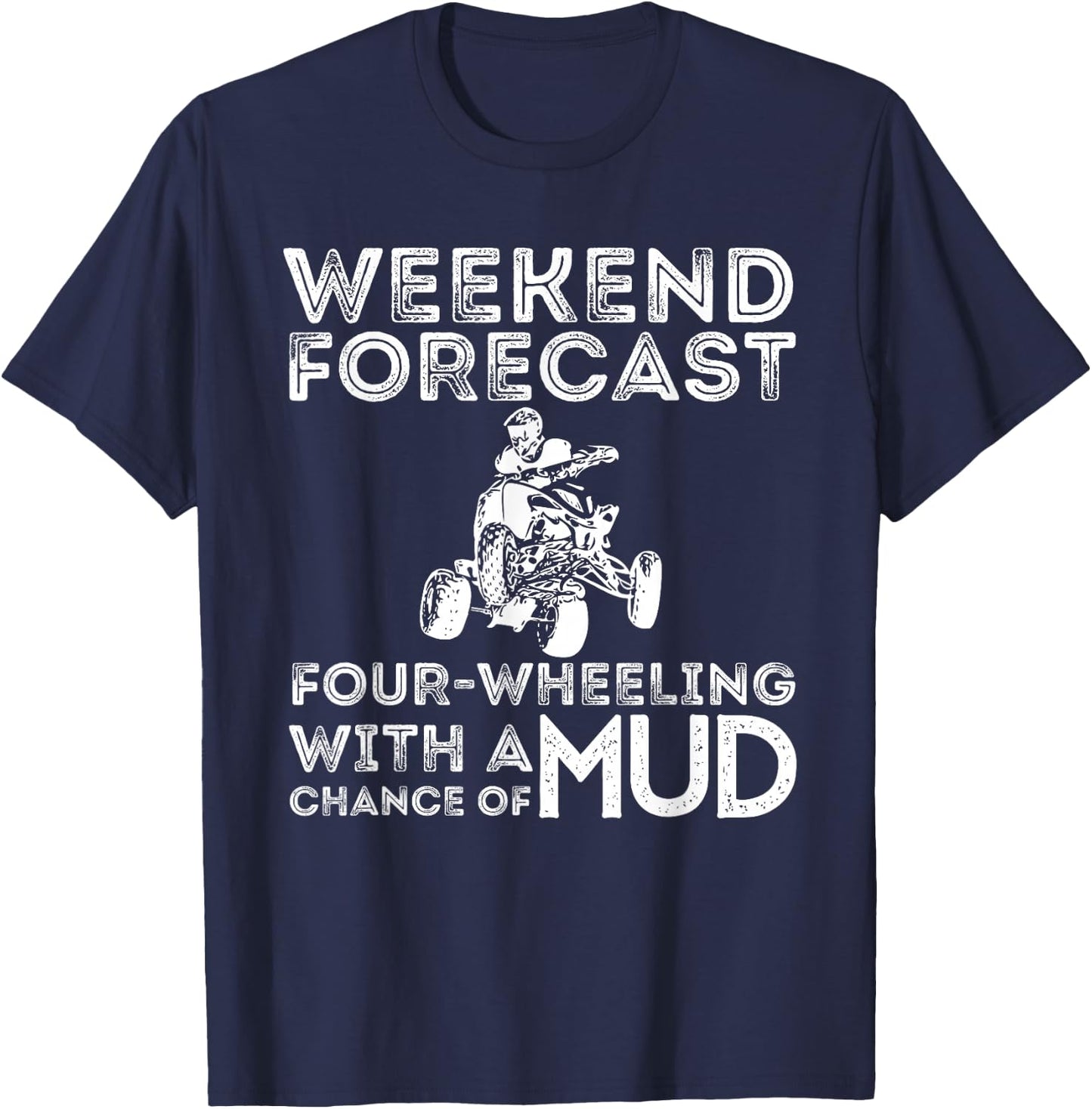 Weekend Forecast Four Wheeling Chance of Mud - ATV 4 Wheeler T-Shirt - T-Shirt | Navy