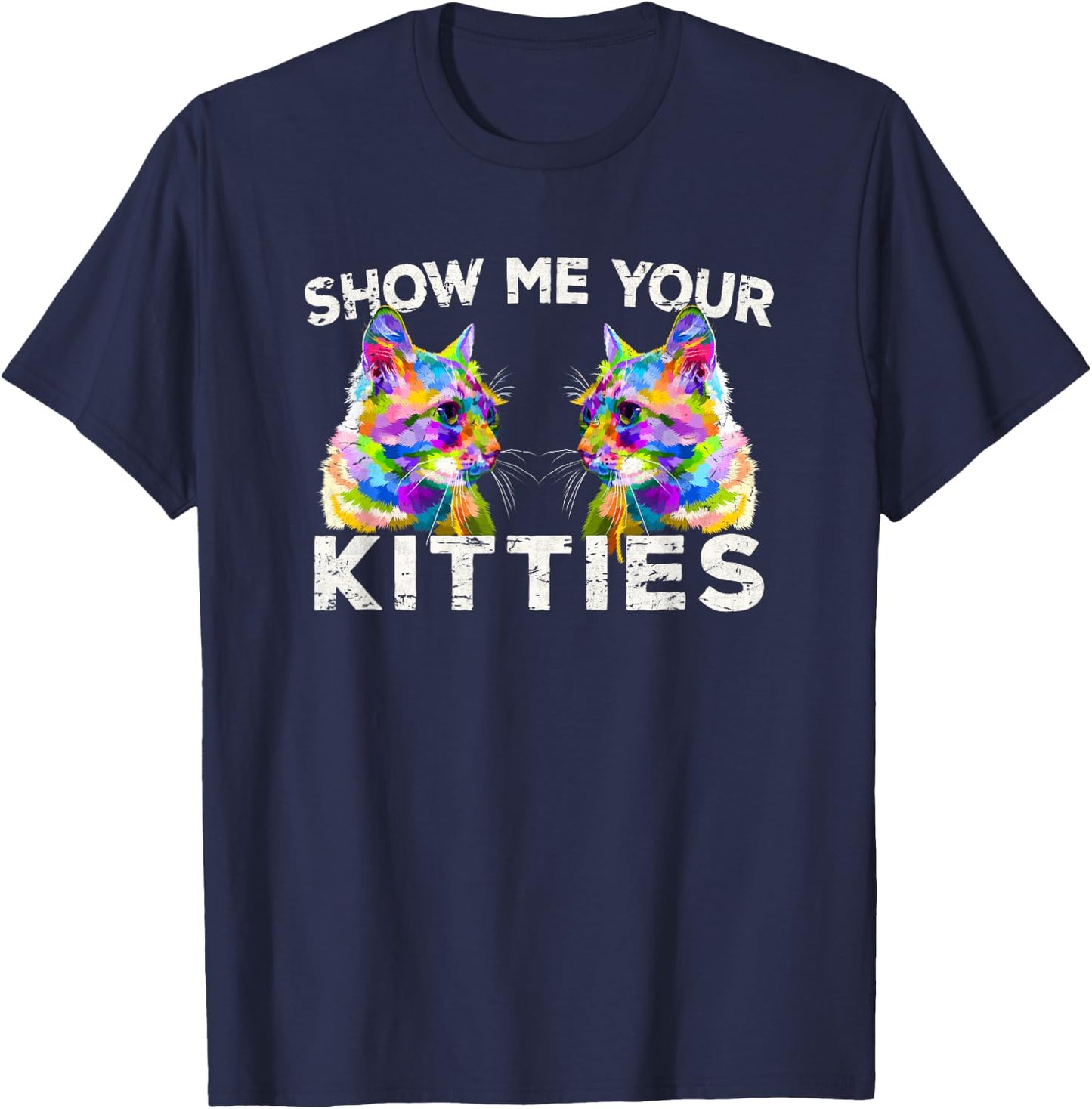 Show Me Your Kitties Funny Cat Lover Gift T-Shirt - T-Shirt | Navy
