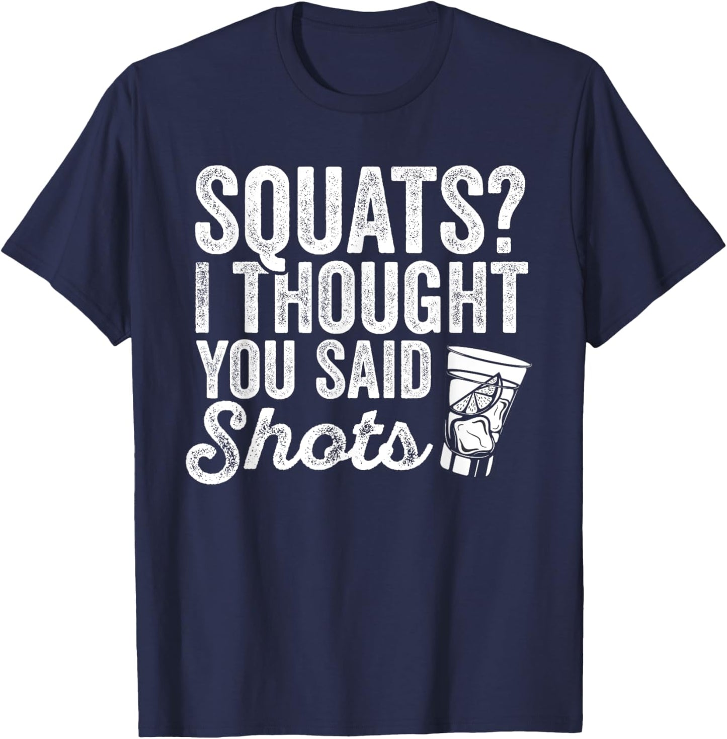 Squats? I Thought You Said Shots Funny Gym Drinking T-Shirt - T-Shirt | Navy