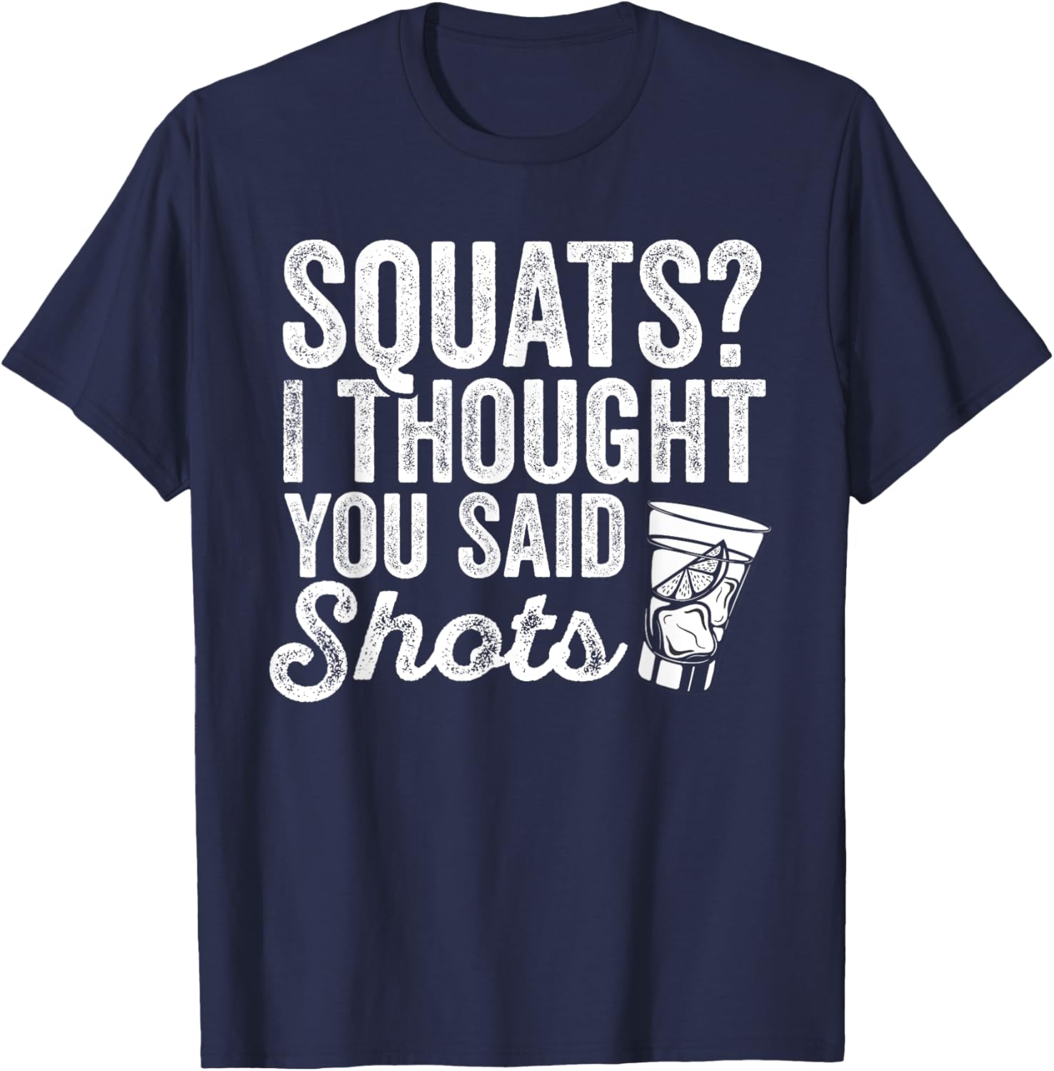 Squats? I Thought You Said Shots Funny Gym Drinking T-Shirt - T-Shirt | Navy