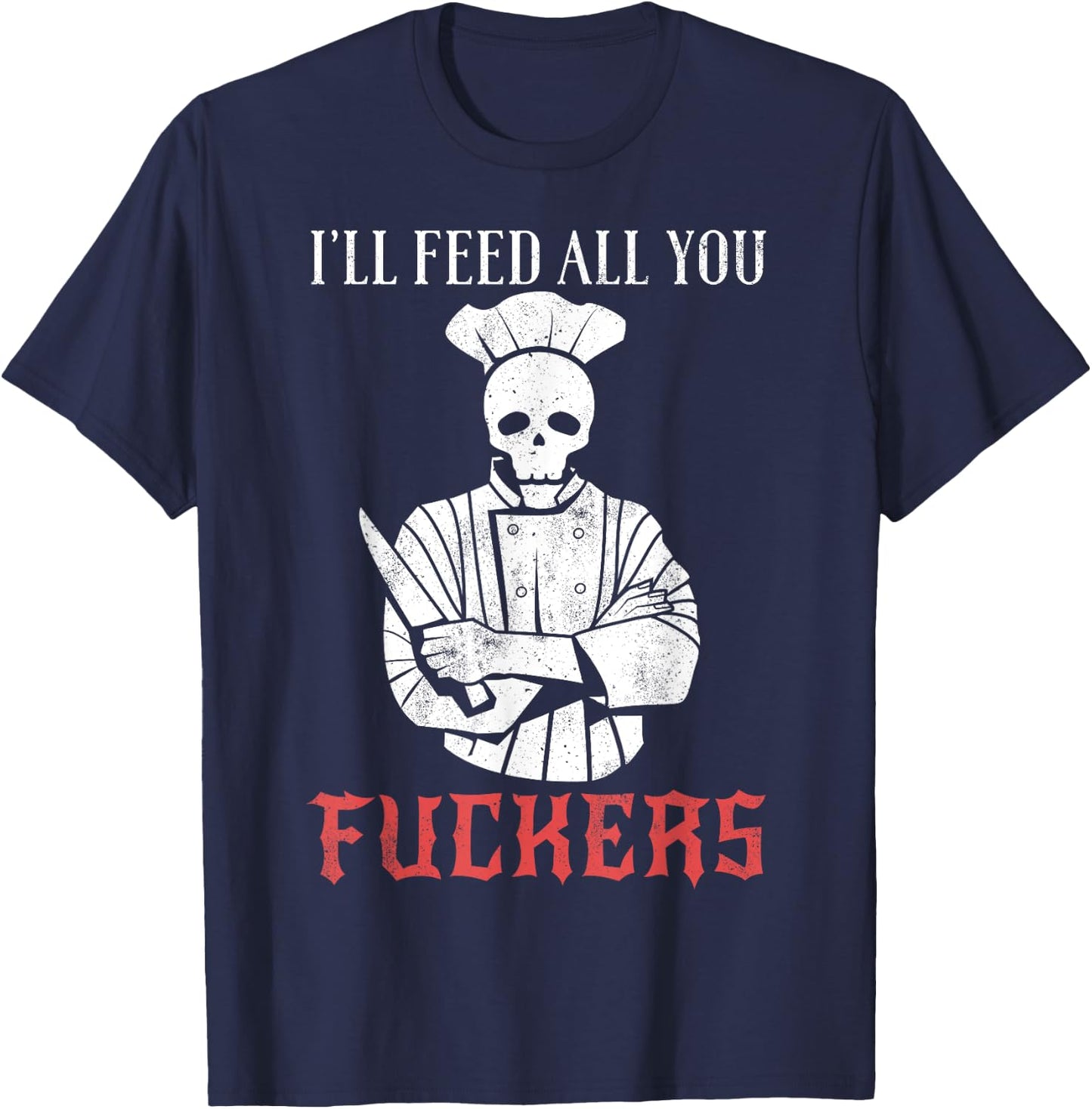 I'll Feed All You Fuckers Shirt Funny Cooking Chef T-Shirt - T-Shirt | Navy