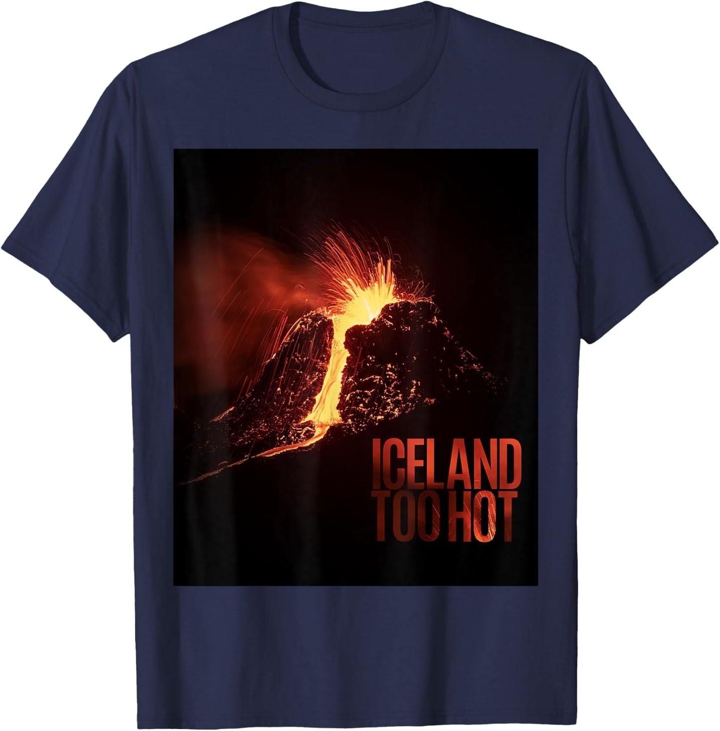 Iceland Too Hot - Volcano Eruption T-Shirt - T-Shirt | Navy
