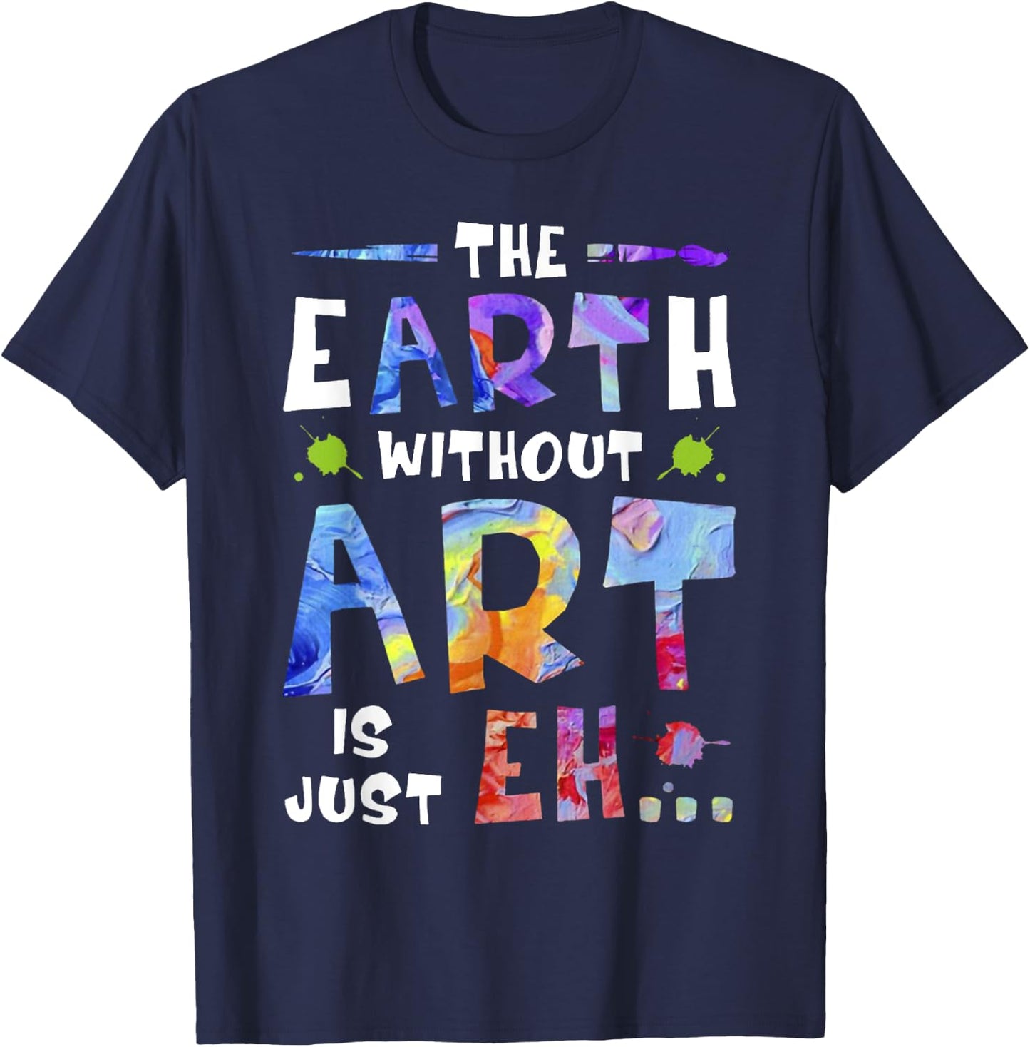 The Earth Without ART Is Just EH T-Shirt - T-Shirt | Navy
