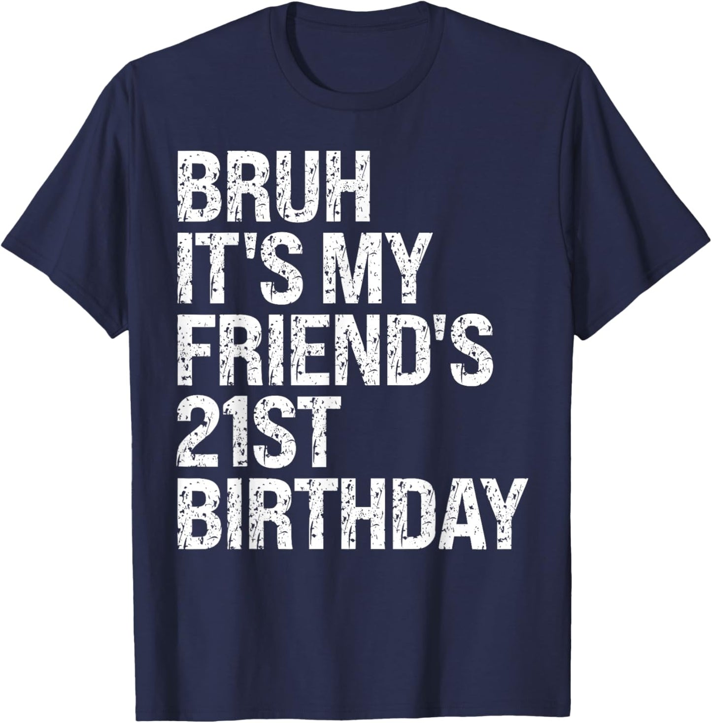 Bruh It's My Friend's 21st Birthday Bro Crown Sarcasm Funny T-Shirt - T-Shirt | Navy