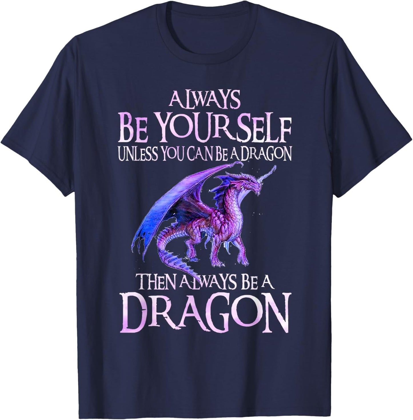 Always Be Yourself Dragon Funny Dragon Lovers Gift T-Shirt - T-Shirt | Navy