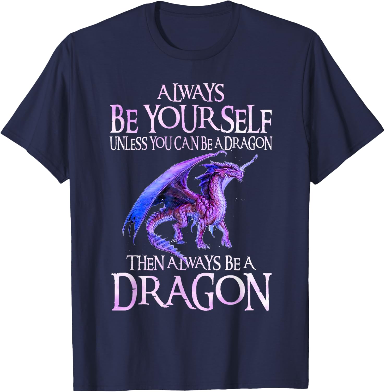 Always Be Yourself Dragon Funny Dragon Lovers Gift T-Shirt - T-Shirt | Navy