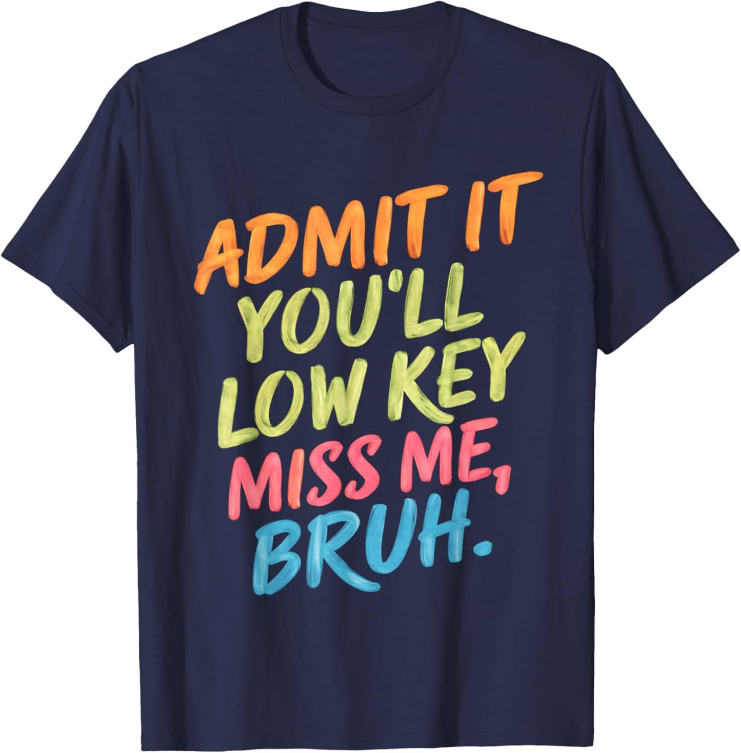 Admit It You'll Low Key Miss Me Bruh End Of School Teachers T-Shirt - T-Shirt | Navy