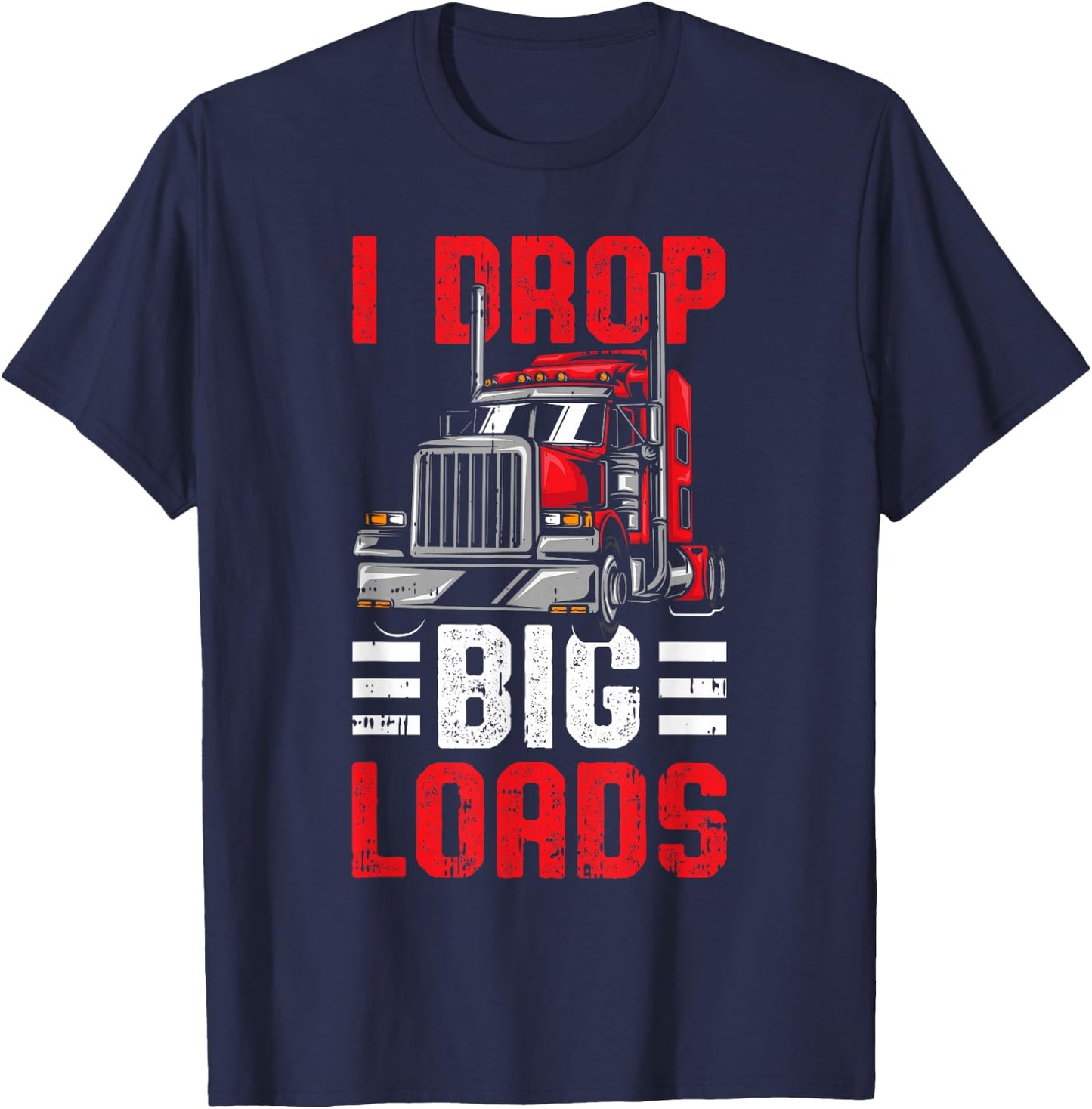 I Drop Big Loads Trucker T-Shirt - T-Shirt | Navy