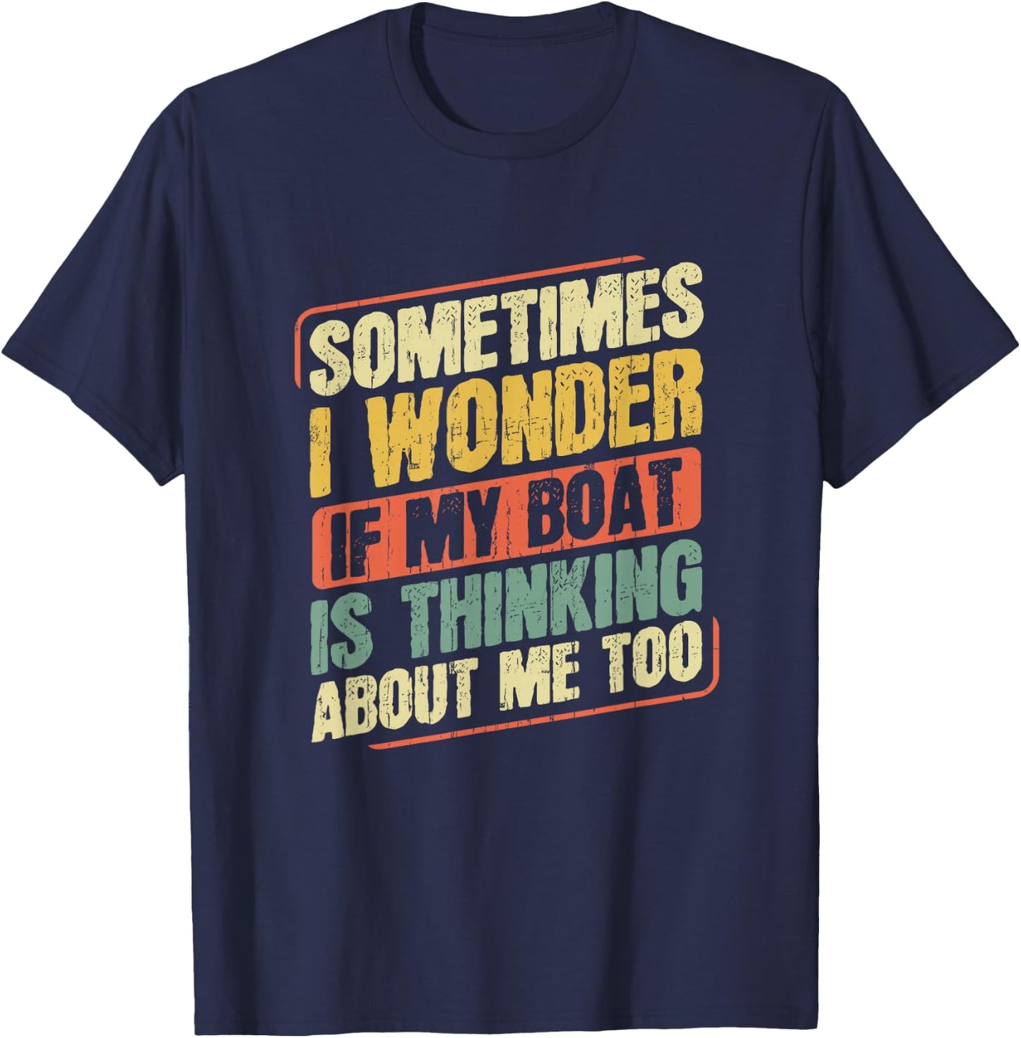 Captain Fishing Boat Apparel Sometimes I Wonder If My Boat Is Thinking About Me Too Funny Women's Boat-Themed T-Shirt - T-Shirt | Navy