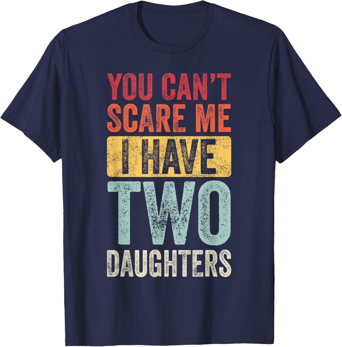 You Can't Scare Me I Have Two Daughters, Funny Dad Father T-Shirt - T-Shirt | Navy