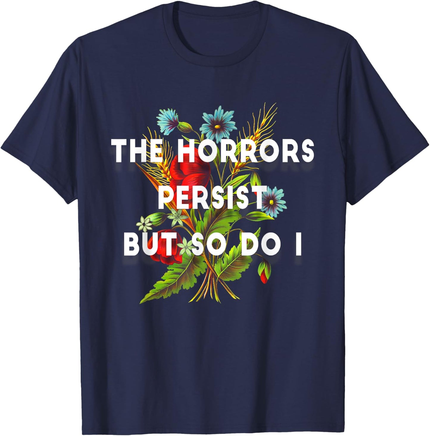 The Horrors Persist But So Do I Humor Grave & Flower Design T-Shirt - T-Shirt | Navy