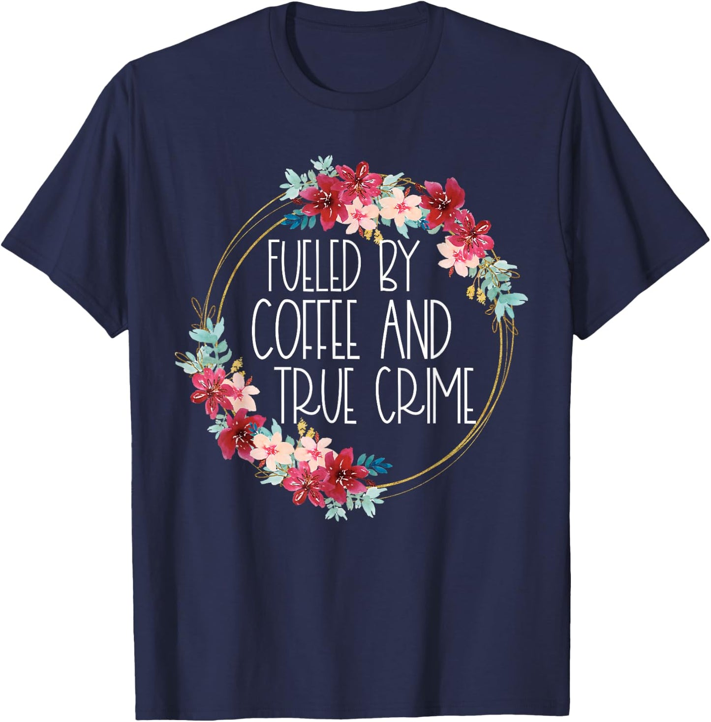 Fueled By Coffee And True Crime Stuff Coffee Lover Murderino T-Shirt - T-Shirt | Navy