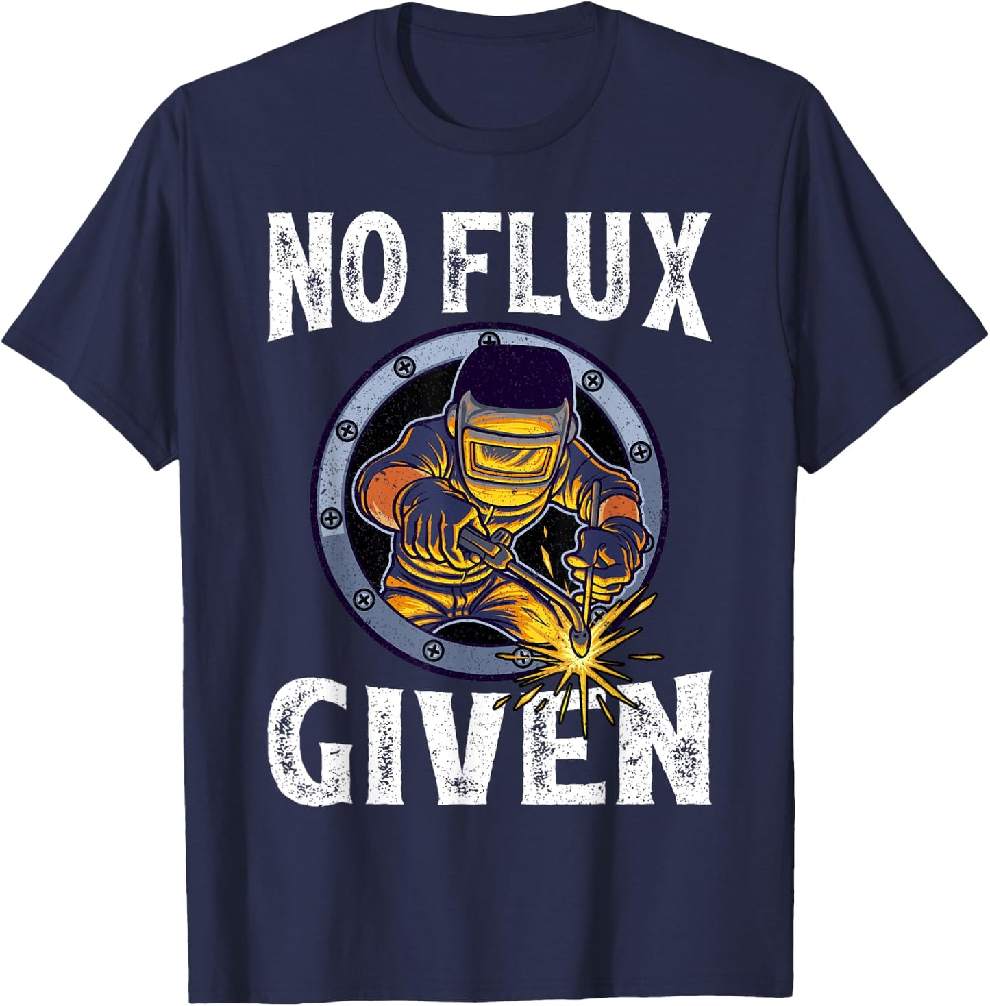 No Flux Given - Funny Welder Shirt For Welding Dads T-Shirt - T-Shirt | Navy