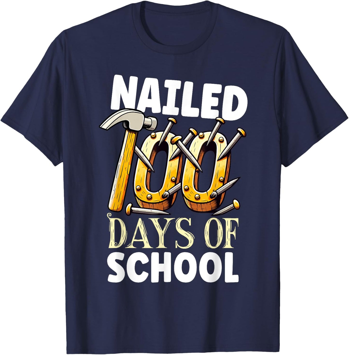 Nailed 100 Days Of School Happy 100th Day Of School Funny T-Shirt - T-Shirt | Navy