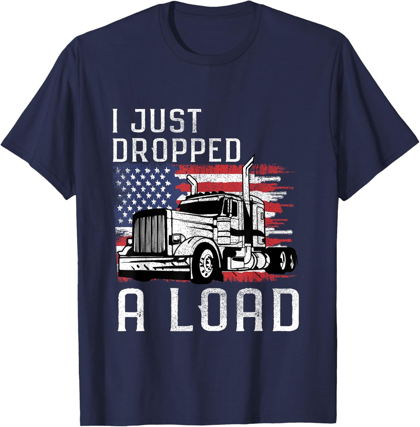 Fun Trucker Truck Driver Funny I just dropped a Load T-Shirt - T-Shirt | Navy