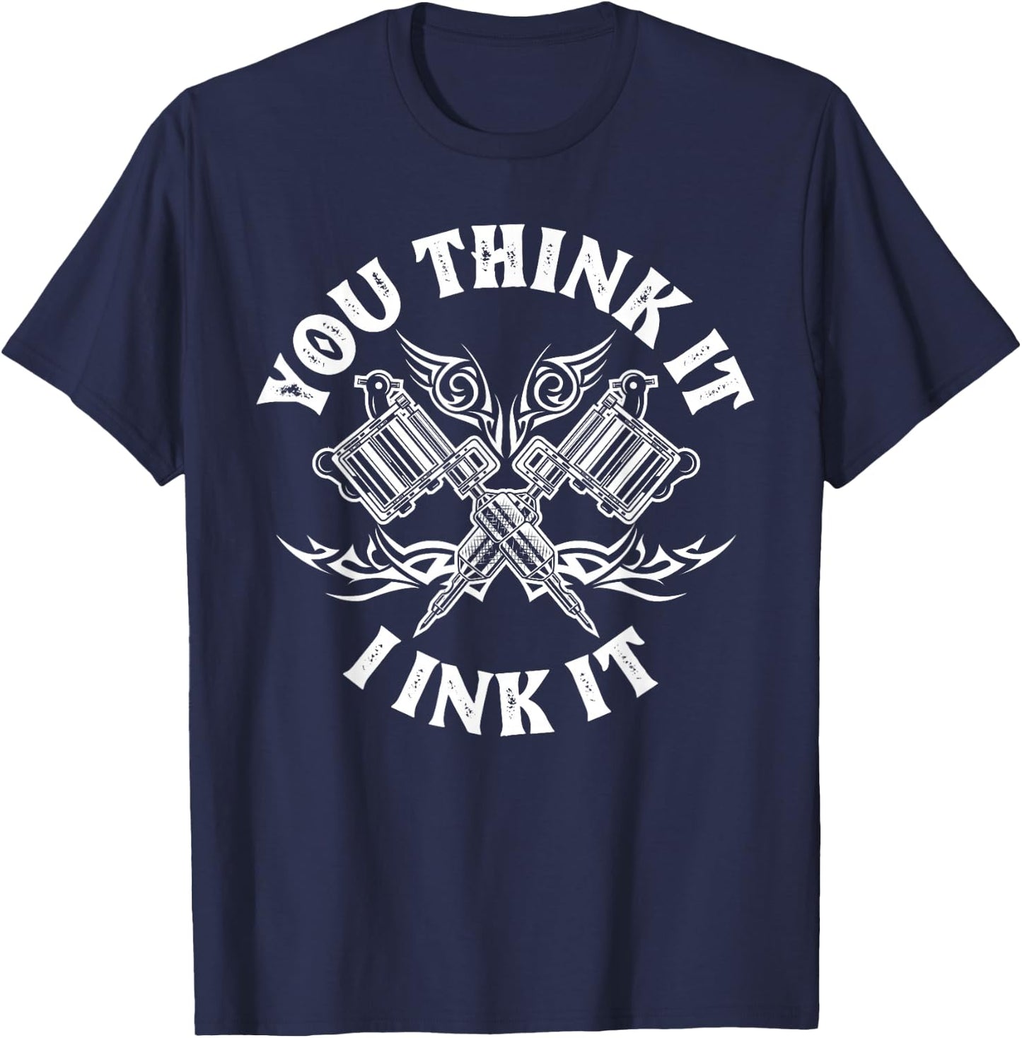 Yout Think It I Ink It Funny Saying Tattoo Artist Tattooist T-Shirt - T-Shirt | Navy