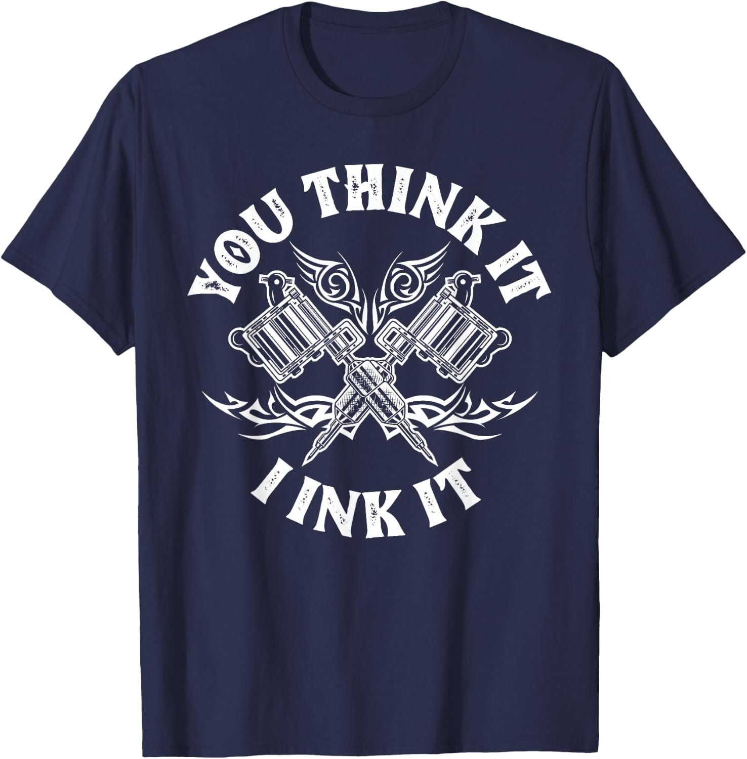 Yout Think It I Ink It Funny Saying Tattoo Artist Tattooist T-Shirt - T-Shirt | Navy
