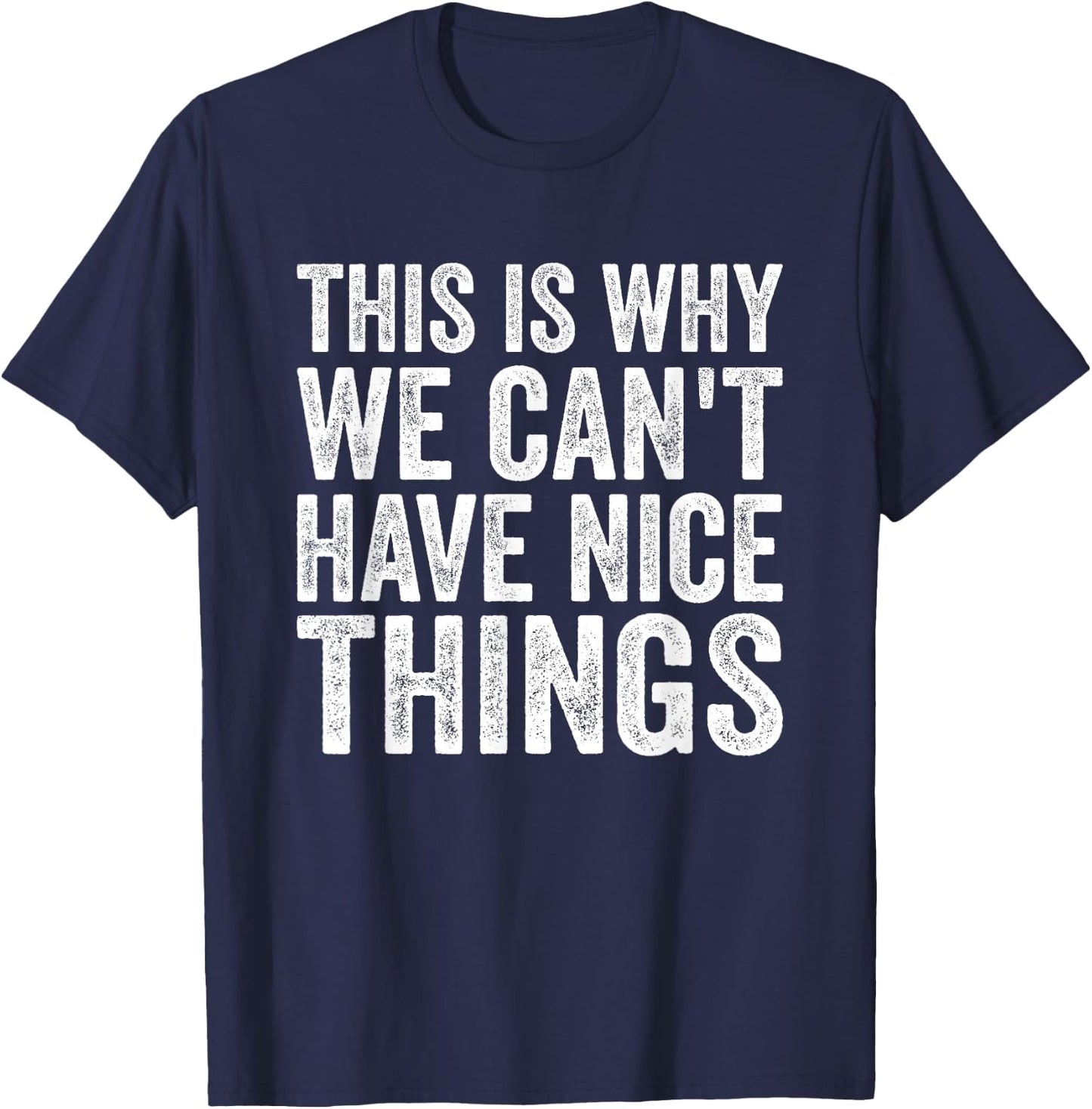 This Is Why We Can't Have Nice Things T-Shirt - T-Shirt | Navy