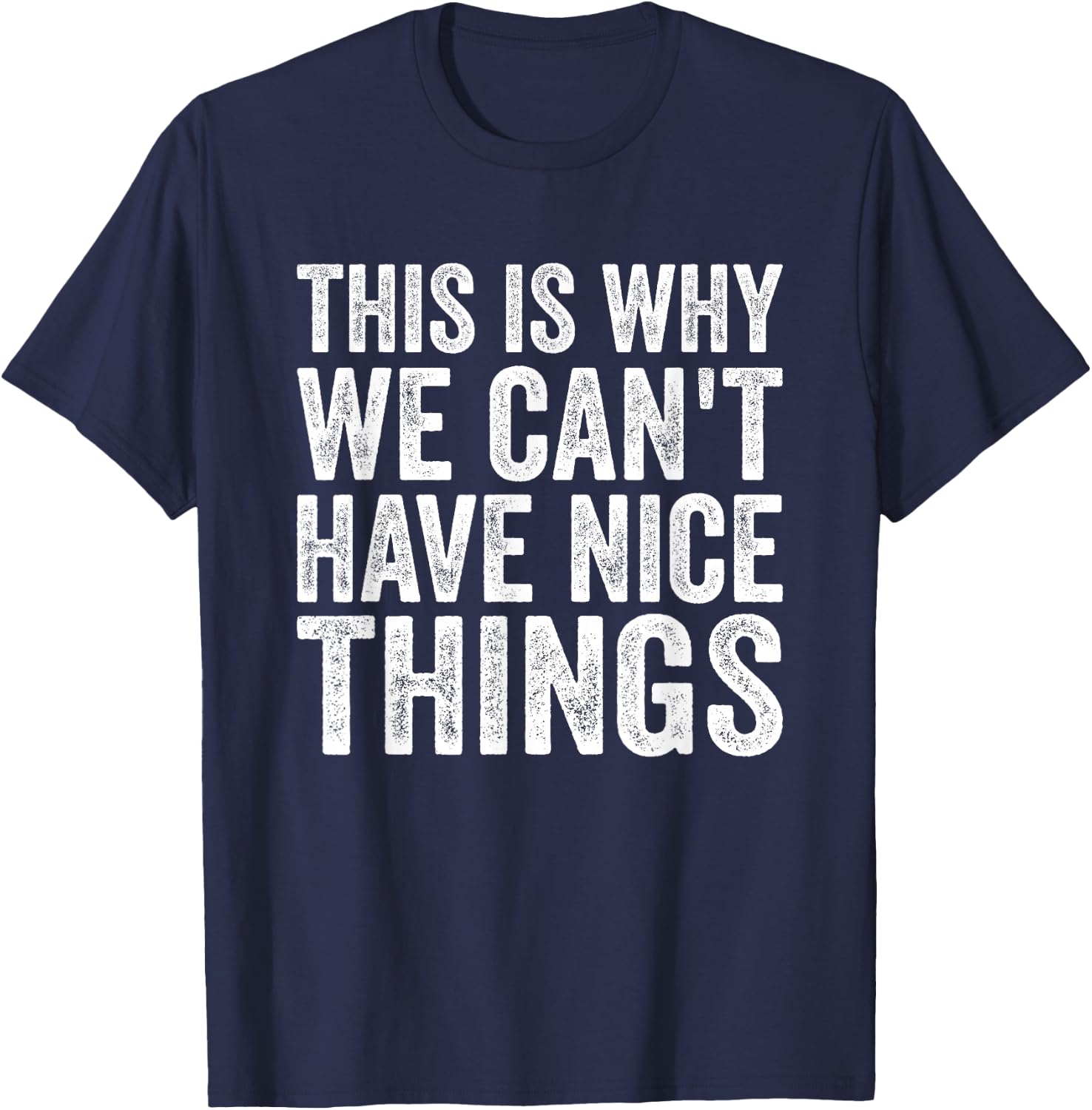 This Is Why We Can't Have Nice Things T-Shirt - T-Shirt | Navy