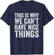 This Is Why We Can't Have Nice Things T-Shirt - T-Shirt | Navy