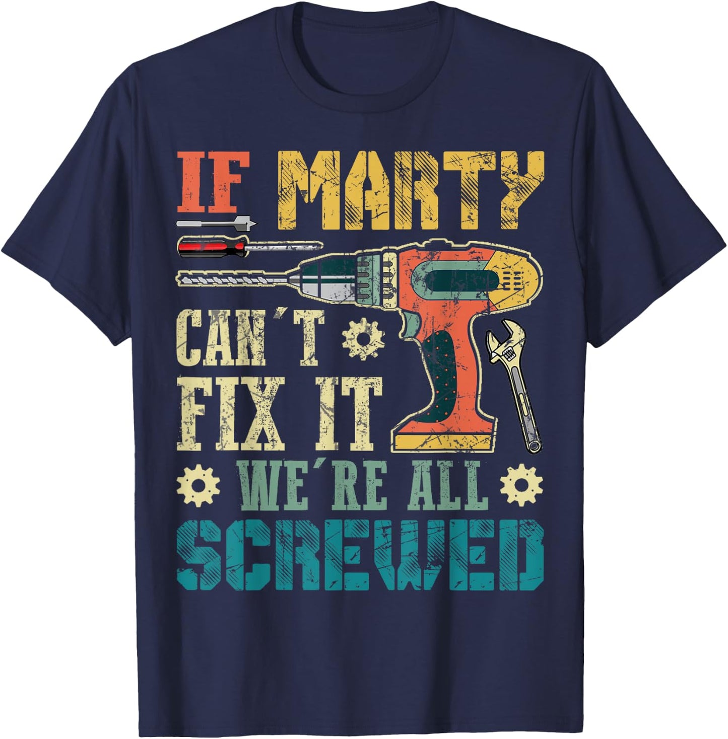If Marty Can't Fix it We're All Screwed Funny Fathers Gift T-Shirt - T-Shirt | Navy