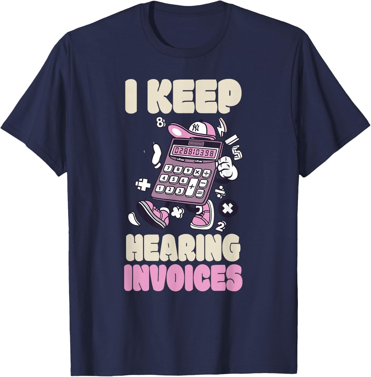 I Keep Hearing Invoices Funny Accountant Pun Accounting T-Shirt - T-Shirt | Navy