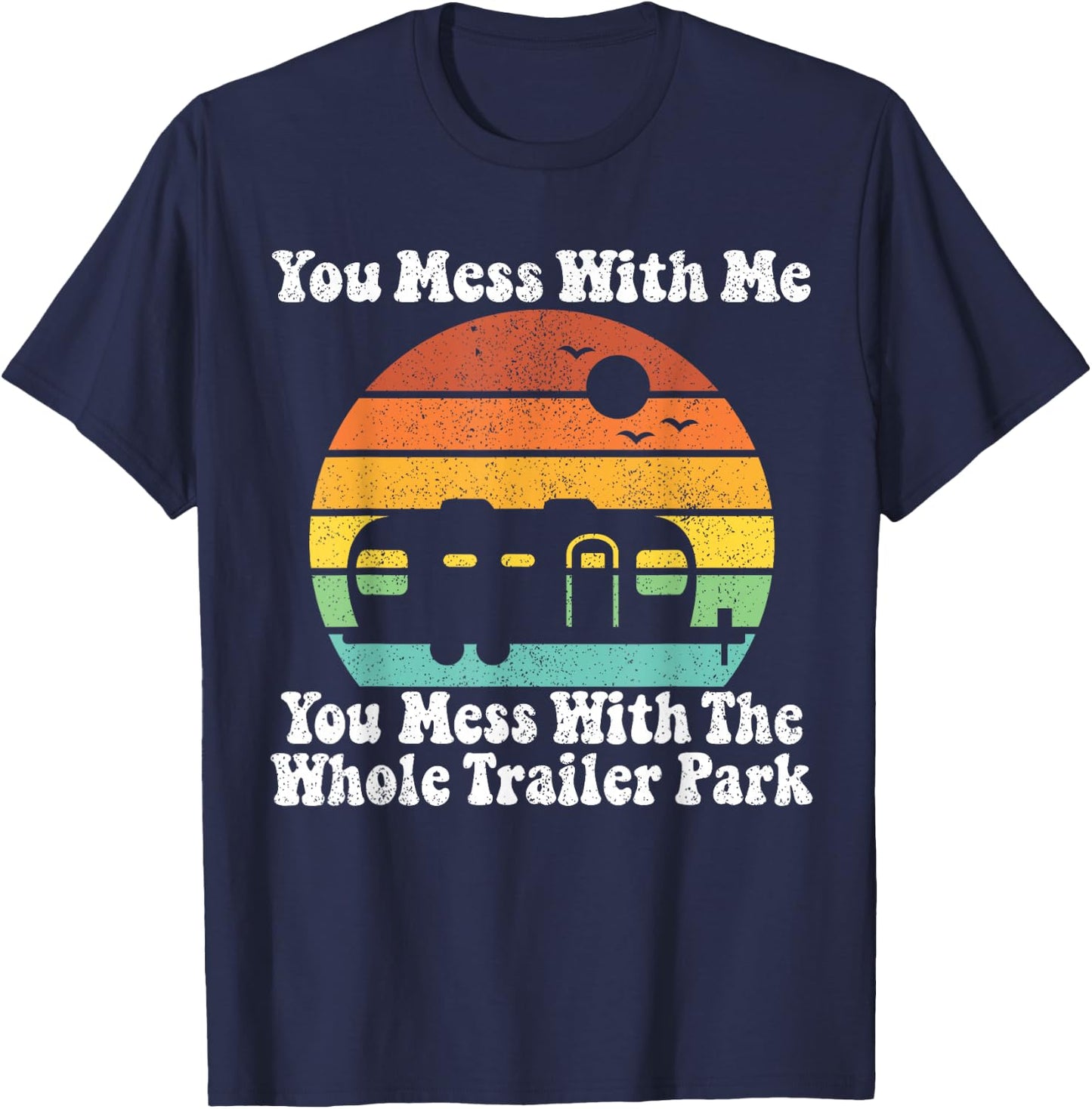 You Mess With Me You Mess With The Whole Trailer Park Gift T-Shirt - T-Shirt | Navy