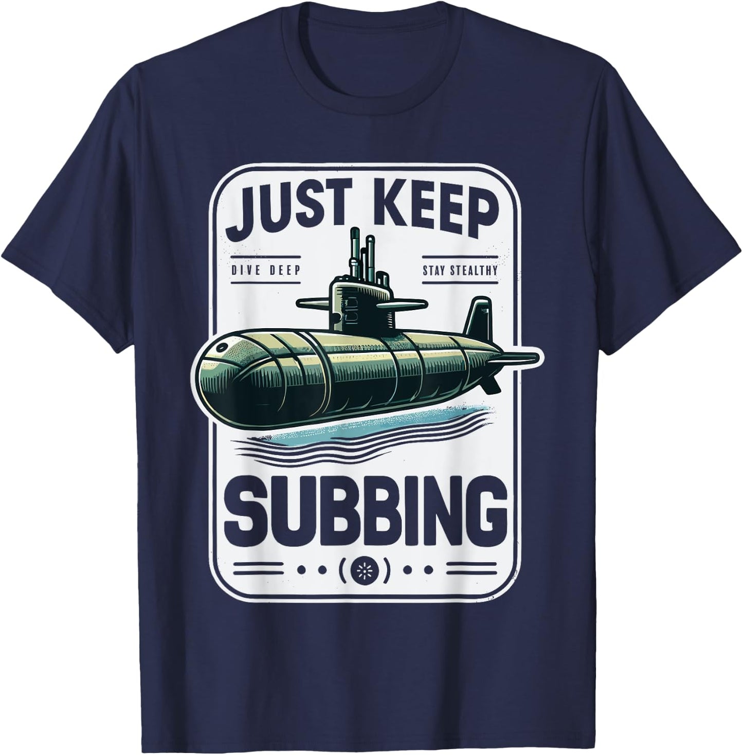 Submariner Quote Just Keep Subbing Stealth U-Boat Submarine T-Shirt - T-Shirt | Navy