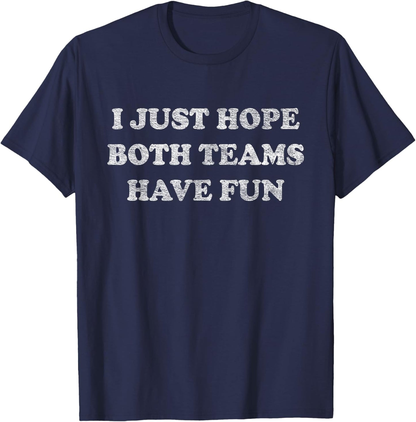 I Just Hope Both Teams Have Fun T-Shirt - T-Shirt | Navy