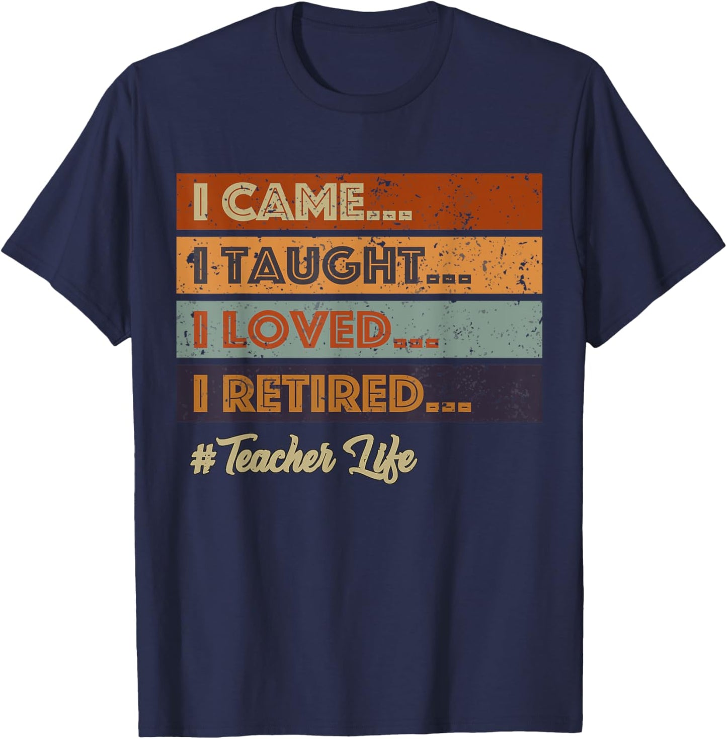 I Came I Taught I Loved I Retired Teacher Life Retirement T-Shirt - T-Shirt | Navy