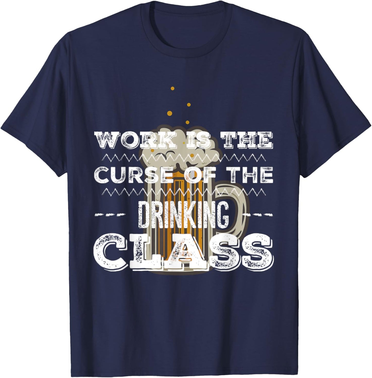 Work is the Curse of the Beer Drinking Class T-Shirt - T-Shirt | Navy
