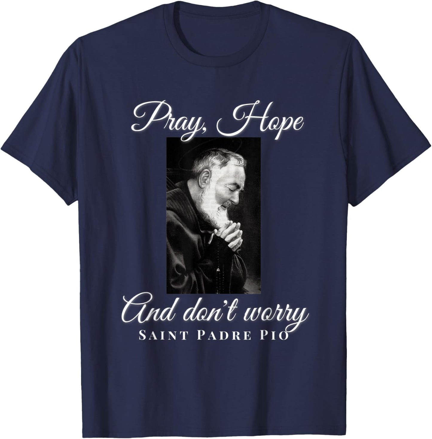 Saint Padre Pio Pray Hope Dont Worry Catholic Christian T-Shirt - T-Shirt | Navy