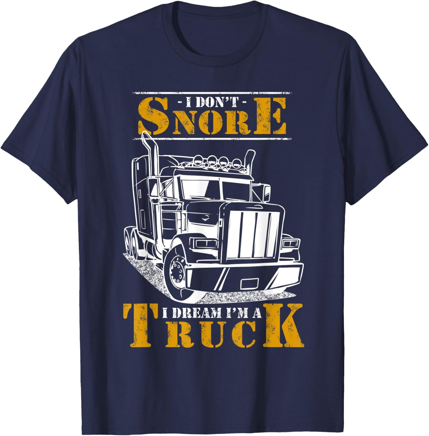 I Don't Snore I Dream I'm Truck Big Rig Driver Trucker Gift T-Shirt - T-Shirt | Navy