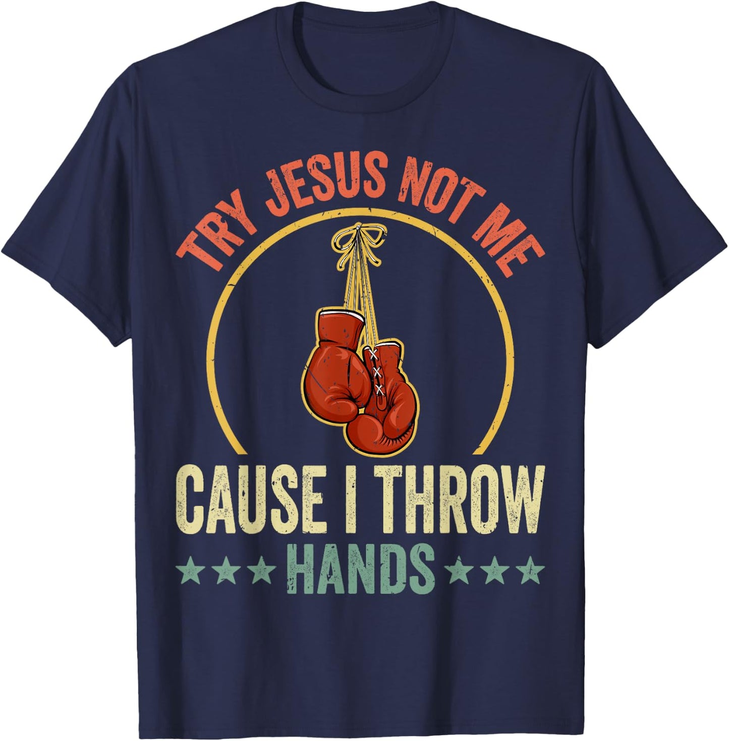 Try Jesus Not Me Cause I Throw Hands Funny Boxing MMA Fight T-Shirt - T-Shirt | Navy