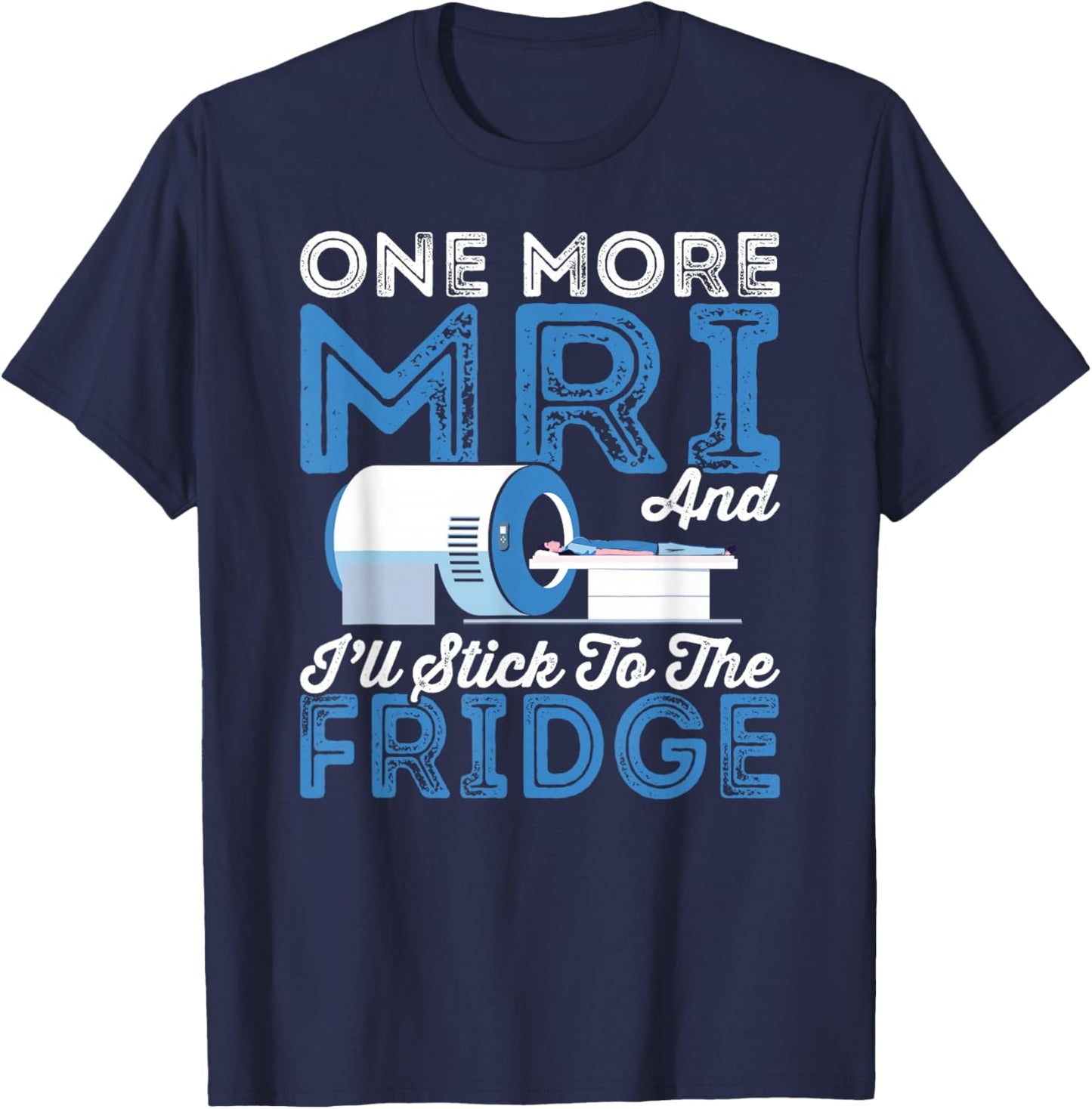 Cancer Fighter One More MRI And I'll Stick To The Fridge T-Shirt - T-Shirt | Navy