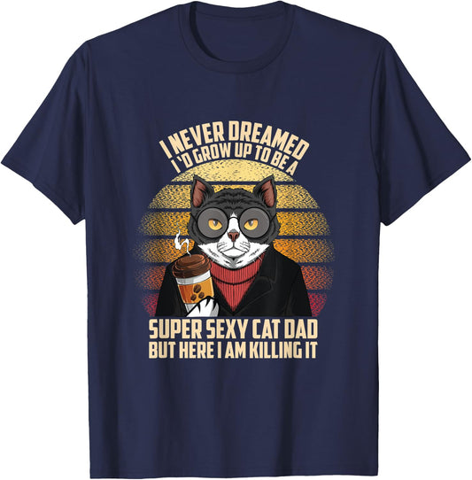 Fathers day I Never Dreamed I'd Grow Up To Be A Sexy Cat Dad Men T-Shirt - T-Shirt | Navy