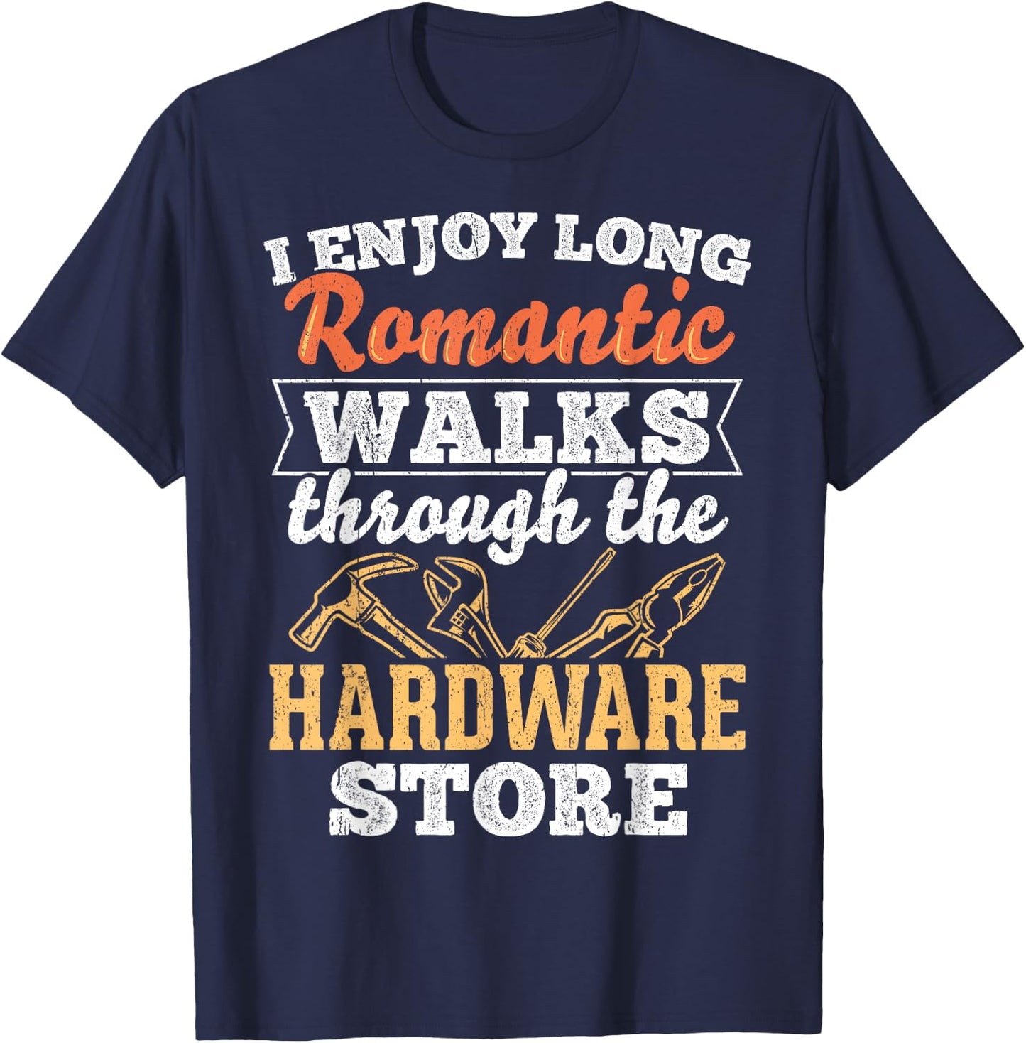 I enjoy long romantic walks through the hardware store T-Shirt - T-Shirt | Navy
