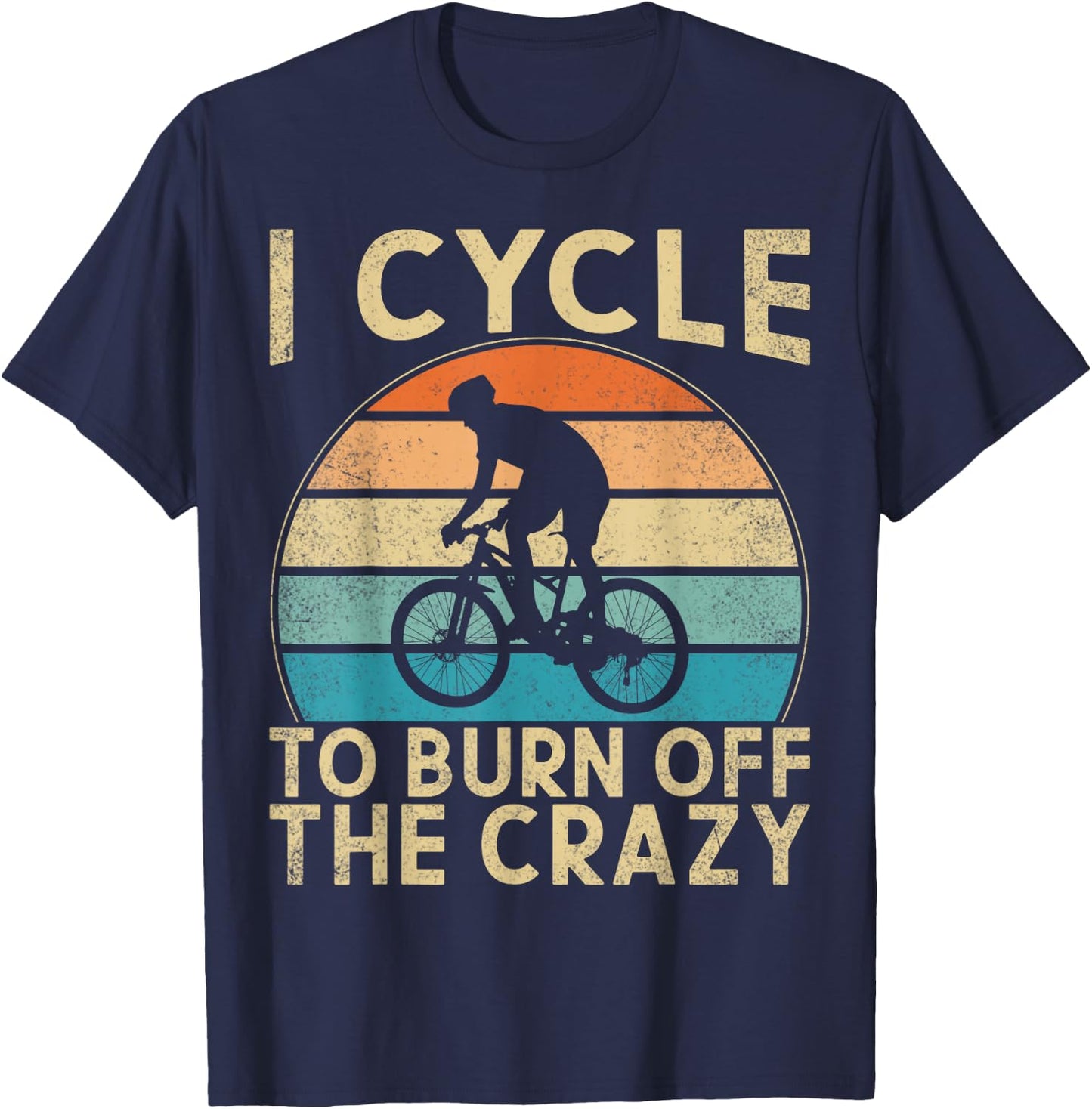 I Cycle To Burn Off The Crazy Bicycle Cycling Workout T-Shirt - T-Shirt | Navy