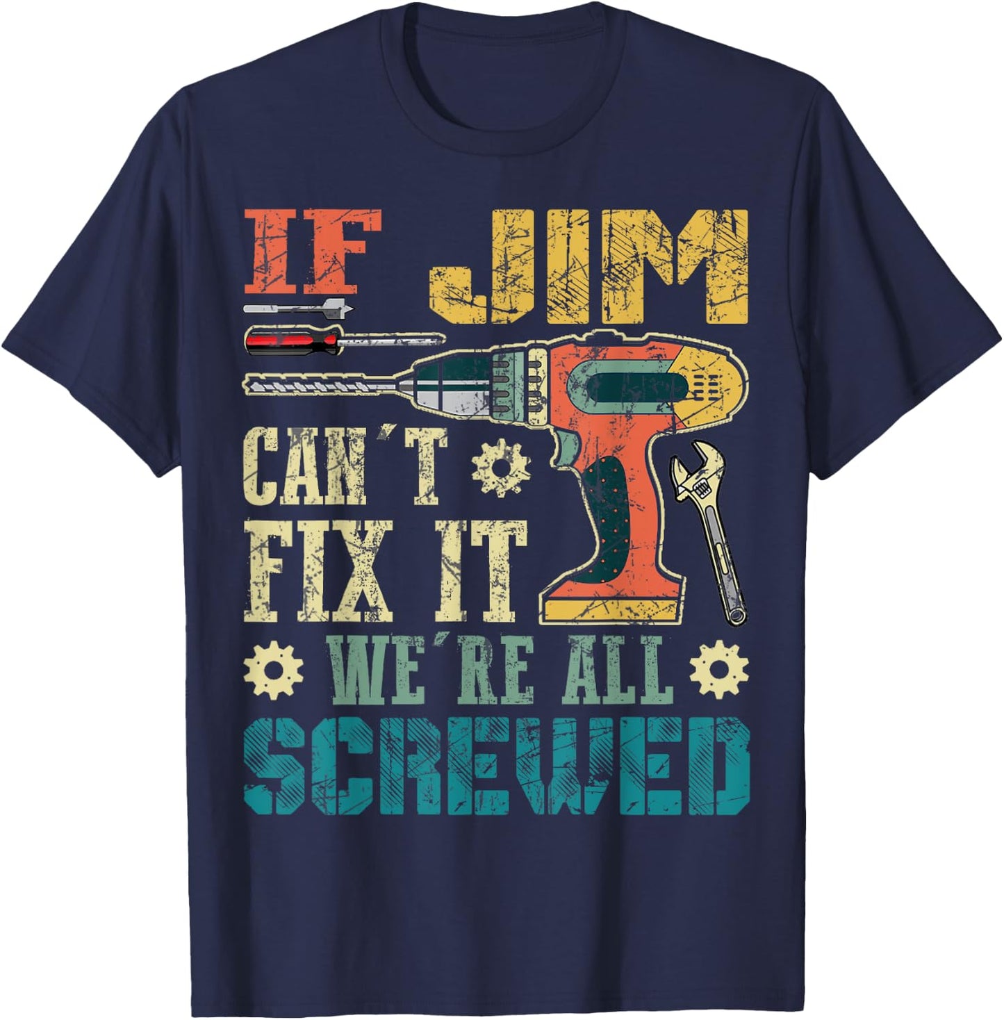 If Jim Can't Fix it We're All Screwed Funny Fathers Gift T-Shirt - T-Shirt | Navy