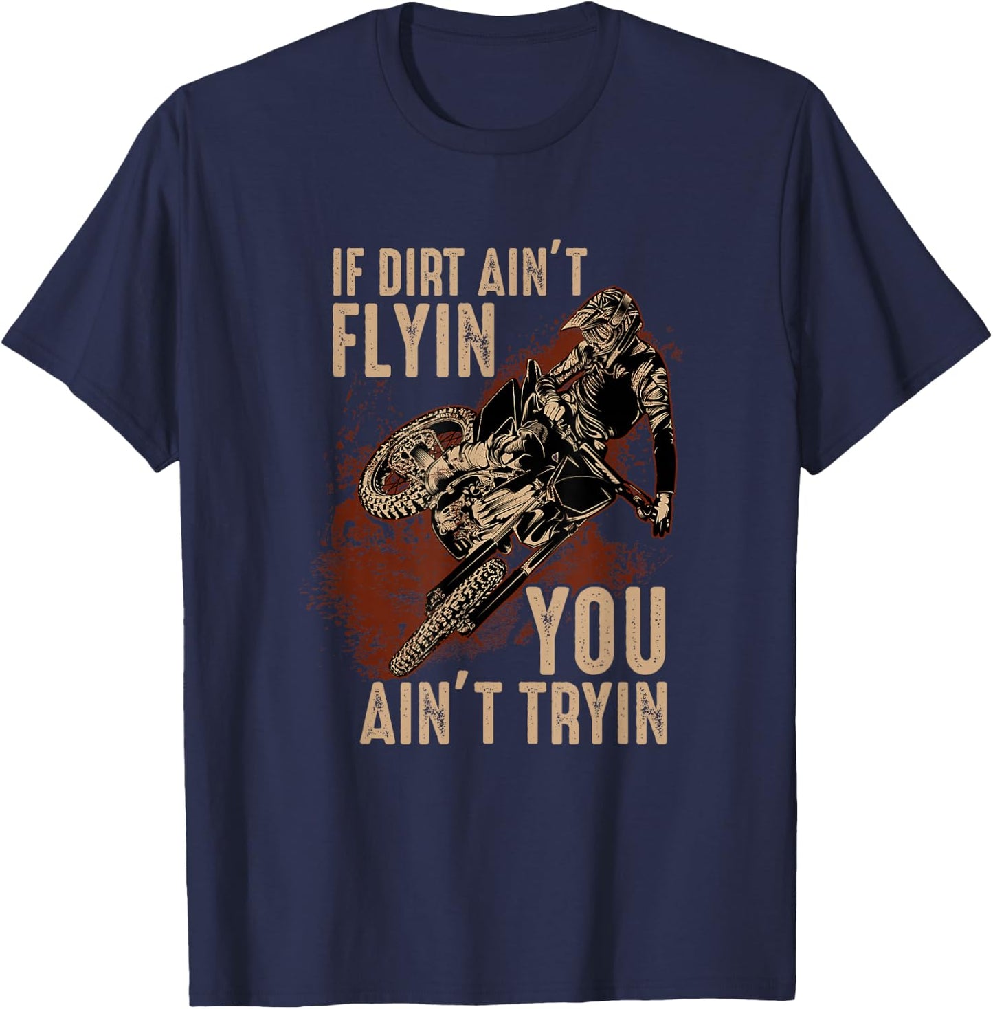 Dirt Bike Motocross If The Dirt Ain't Flyin You Ain't Tryin T-Shirt - T-Shirt | Navy
