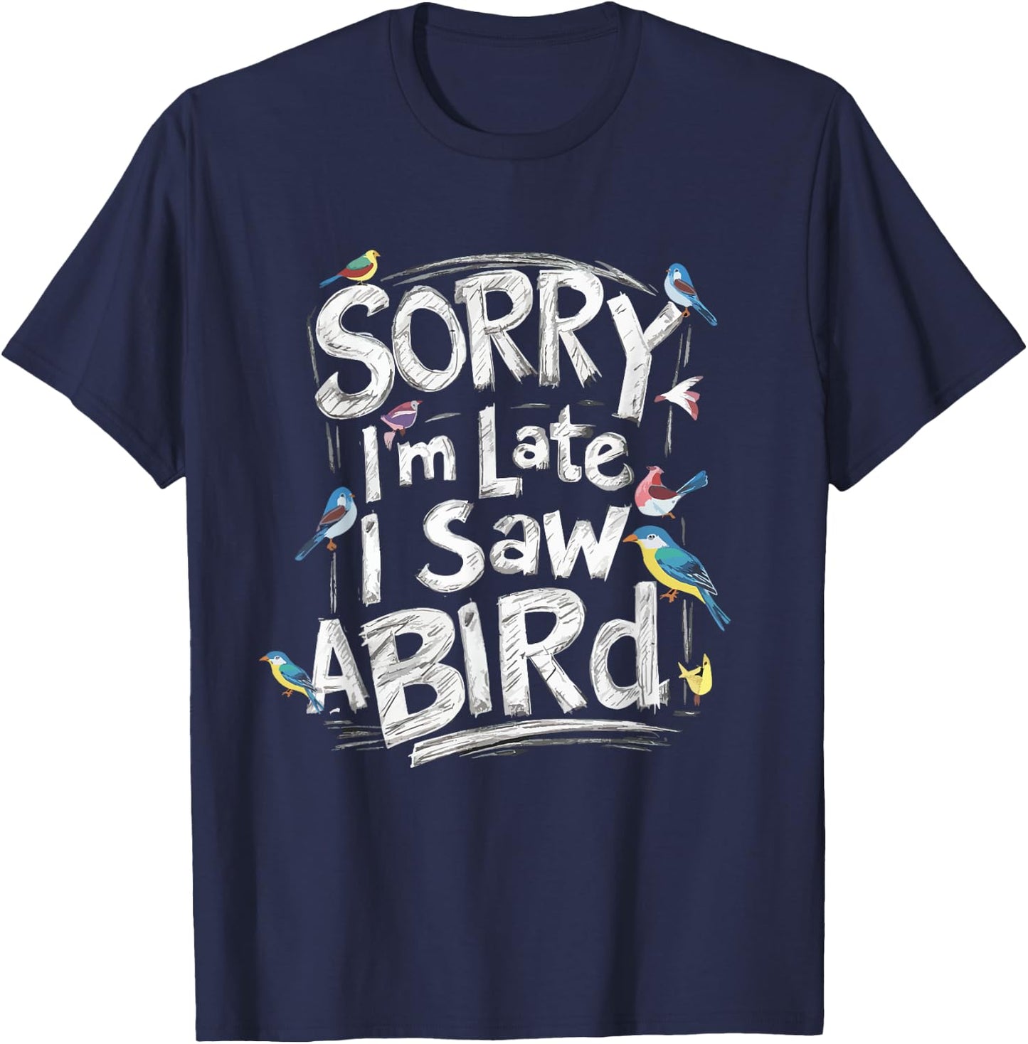 Funny Sorry I'm Late I Saw A Bird Birdwatching Bird Lover T-Shirt - T-Shirt | Navy