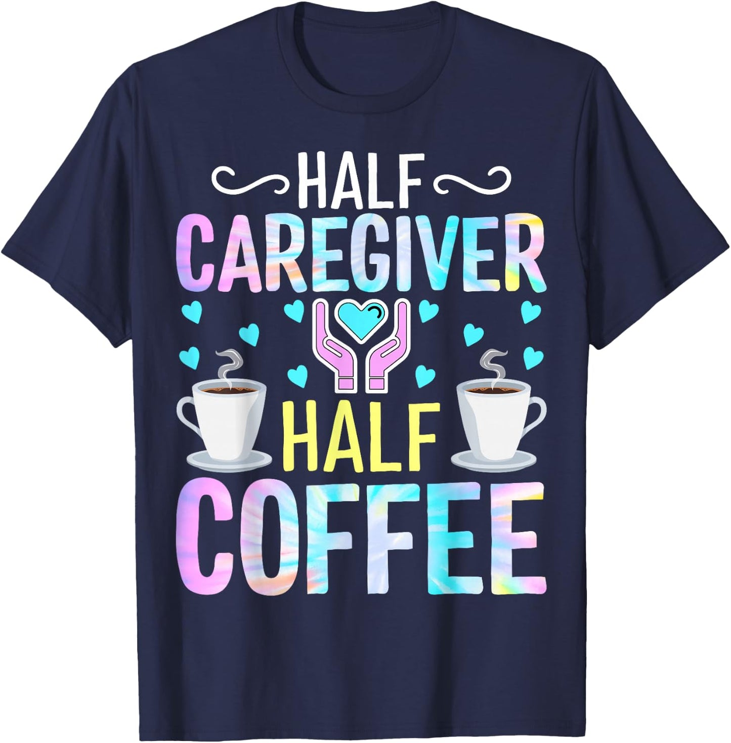 Half Caregiver Half Coffee - Coffee Lover Nurse Caregiver T-Shirt - T-Shirt | Navy