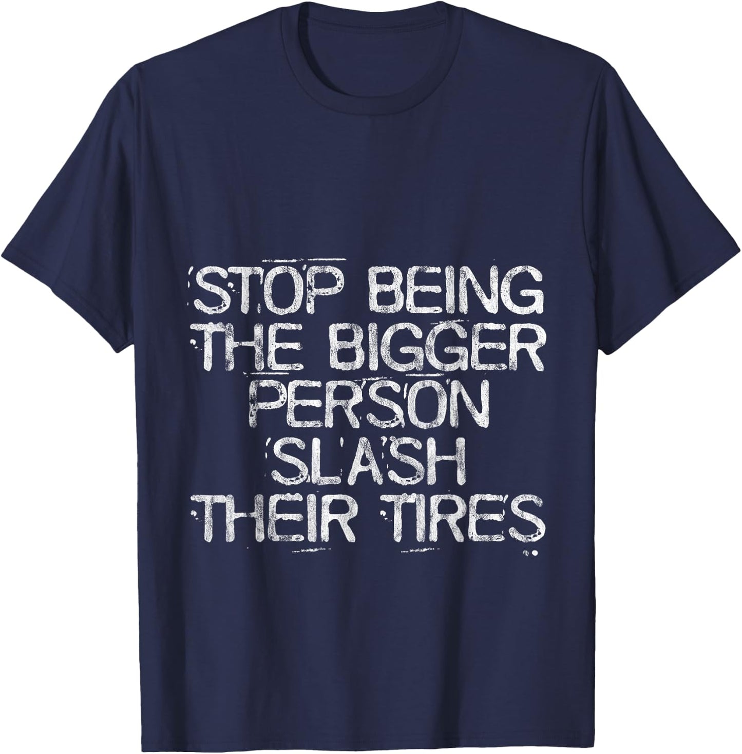 Stop Being The Bigger Person Slash Their Tires T-Shirt - T-Shirt | Navy
